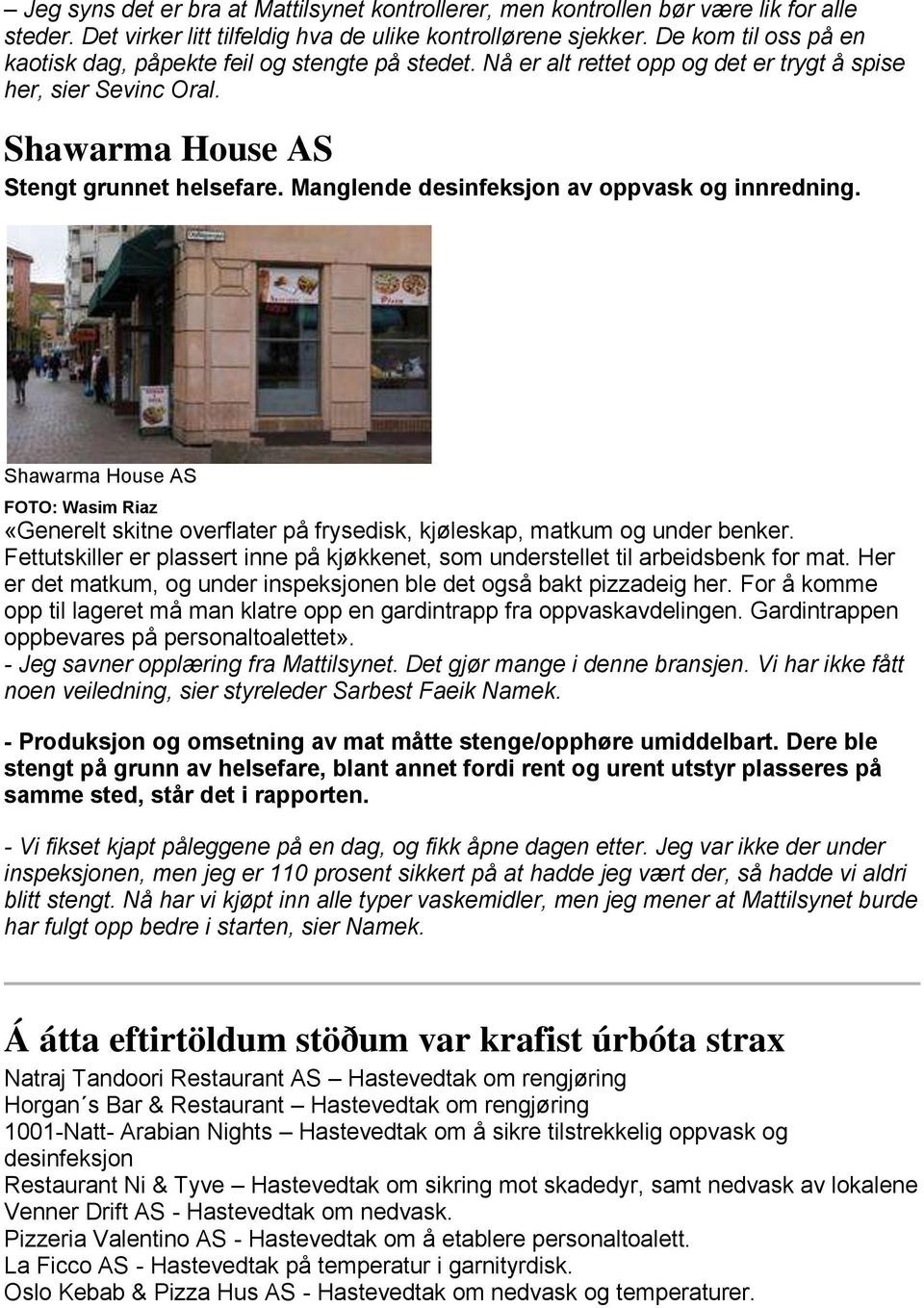 Manglende desinfeksjon av oppvask og innredning. Shawarma House AS «Generelt skitne overflater på frysedisk, kjøleskap, matkum og under benker.