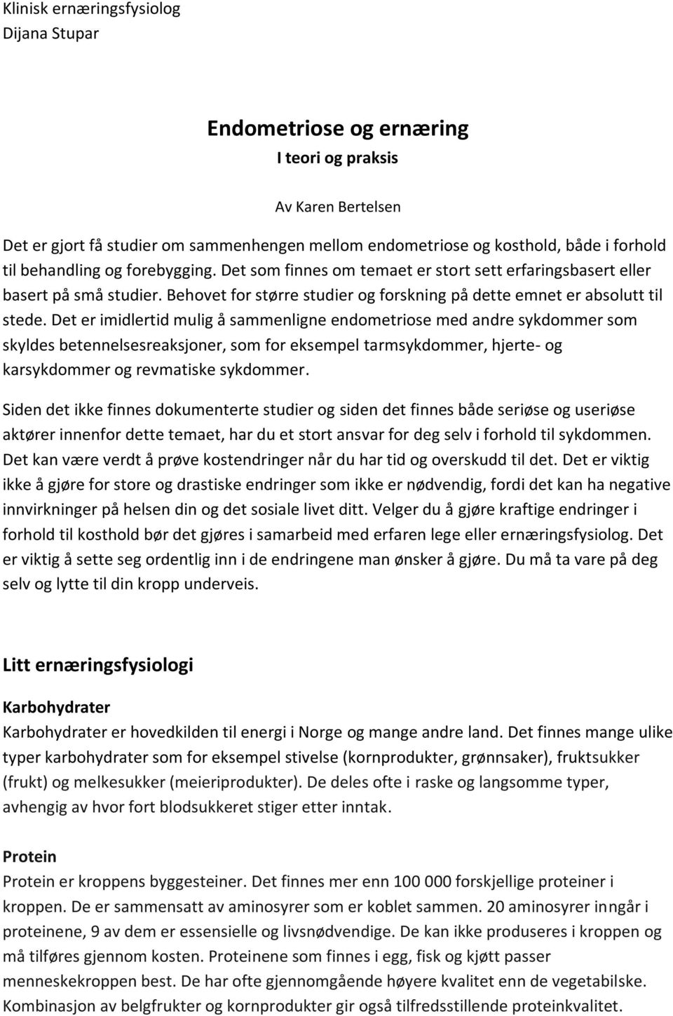 Det er imidlertid mulig å sammenligne endometriose med andre sykdommer som skyldes betennelsesreaksjoner, som for eksempel tarmsykdommer, hjerte- og karsykdommer og revmatiske sykdommer.