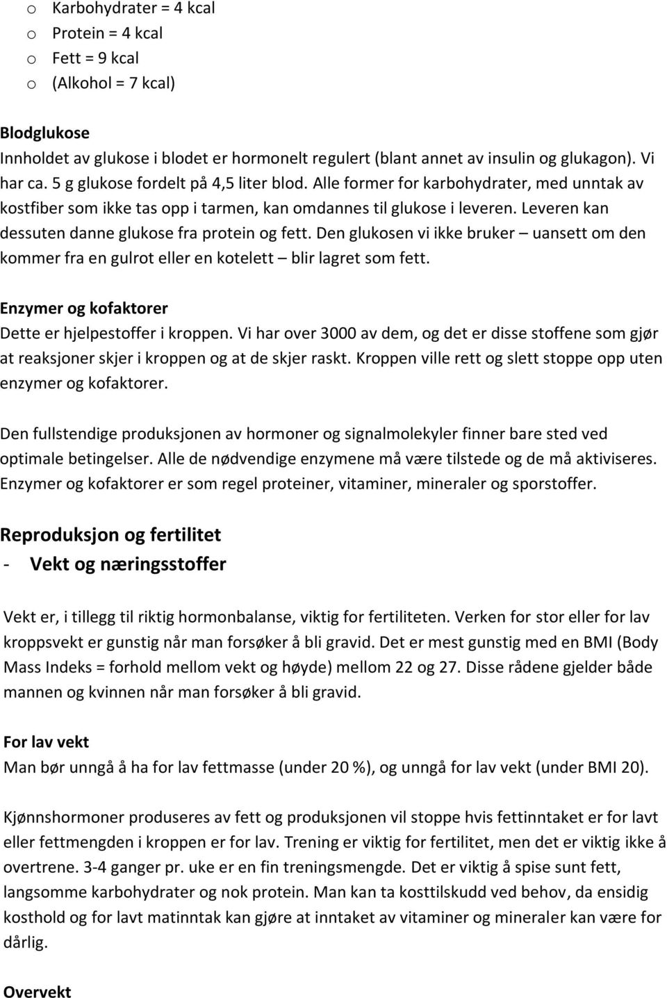 Leveren kan dessuten danne glukose fra protein og fett. Den glukosen vi ikke bruker uansett om den kommer fra en gulrot eller en kotelett blir lagret som fett.