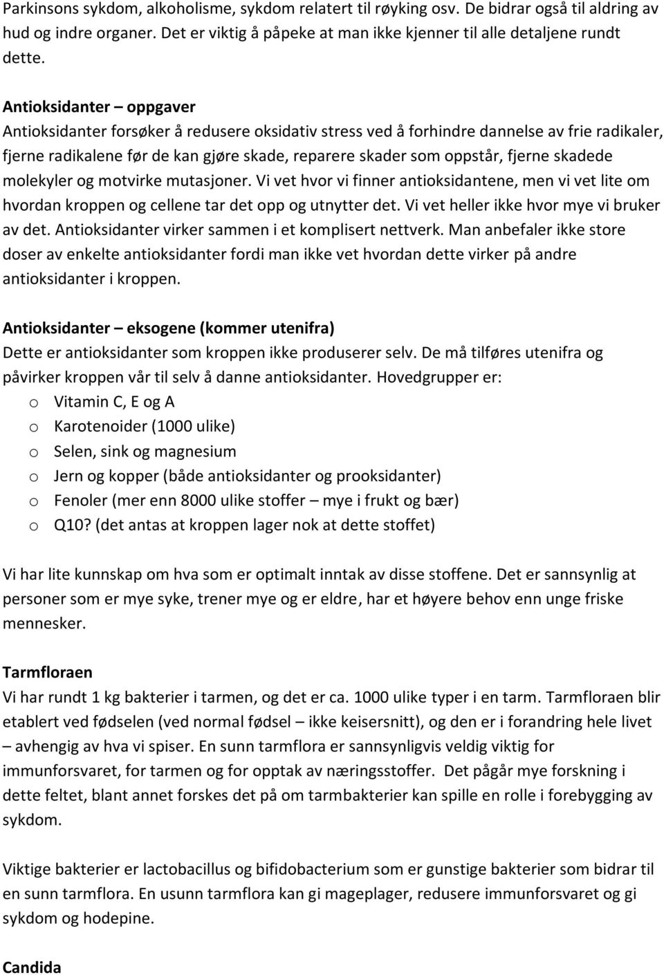 skadede molekyler og motvirke mutasjoner. Vi vet hvor vi finner antioksidantene, men vi vet lite om hvordan kroppen og cellene tar det opp og utnytter det.