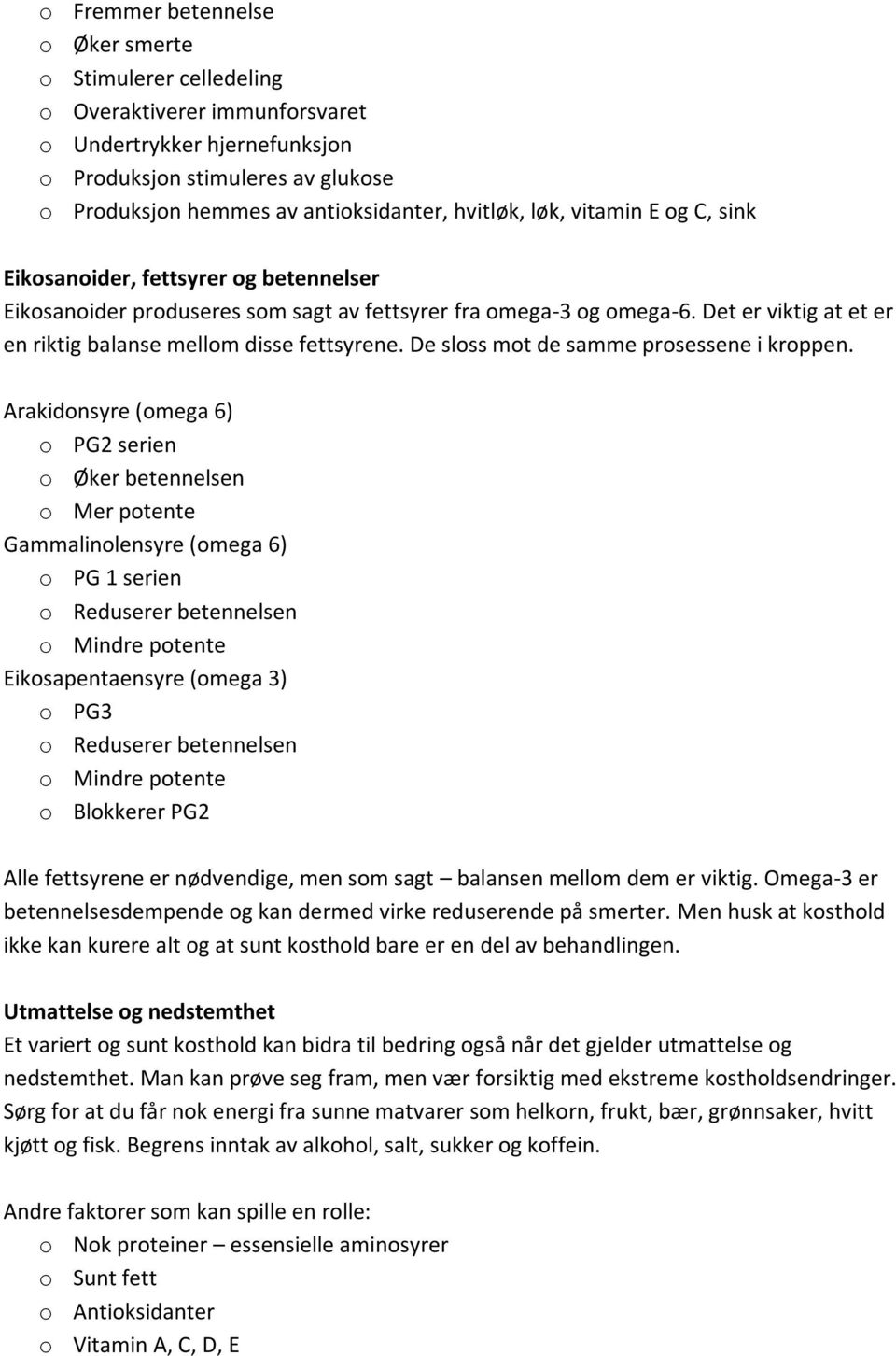 Det er viktig at et er en riktig balanse mellom disse fettsyrene. De sloss mot de samme prosessene i kroppen.