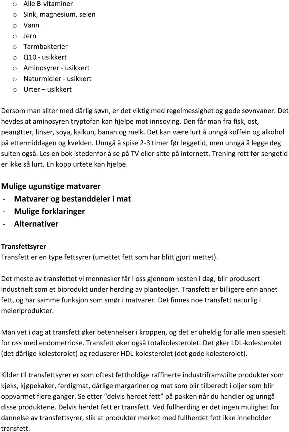 Det kan være lurt å unngå koffein og alkohol på ettermiddagen og kvelden. Unngå å spise 2-3 timer før leggetid, men unngå å legge deg sulten også.