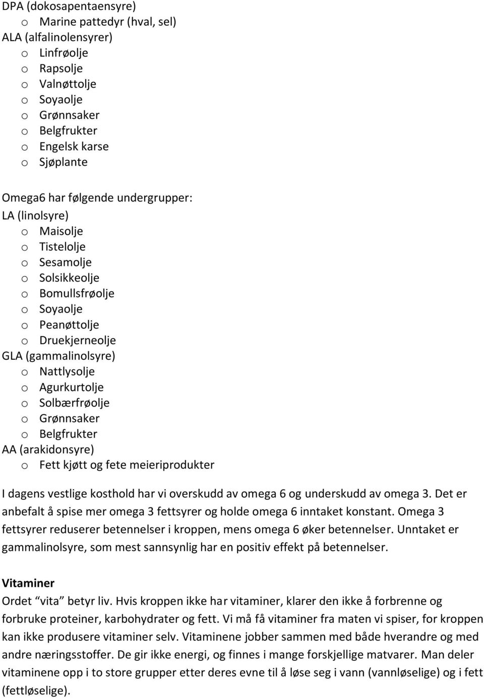 Solbærfrøolje o Grønnsaker o Belgfrukter AA (arakidonsyre) o Fett kjøtt og fete meieriprodukter I dagens vestlige kosthold har vi overskudd av omega 6 og underskudd av omega 3.