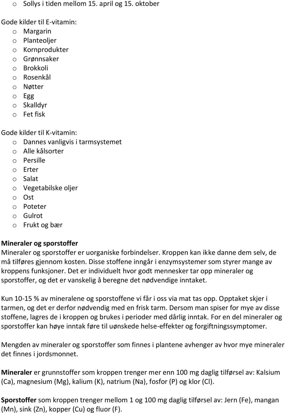 tarmsystemet o Alle kålsorter o Persille o Erter o Salat o Vegetabilske oljer o Ost o Poteter o Gulrot o Frukt og bær Mineraler og sporstoffer Mineraler og sporstoffer er uorganiske forbindelser.