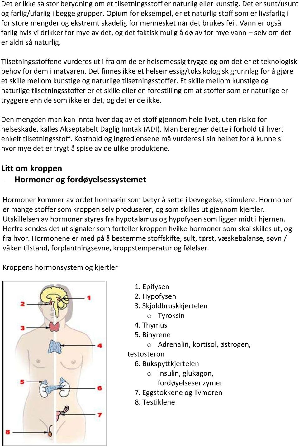 Vann er også farlig hvis vi drikker for mye av det, og det faktisk mulig å dø av for mye vann selv om det er aldri så naturlig.