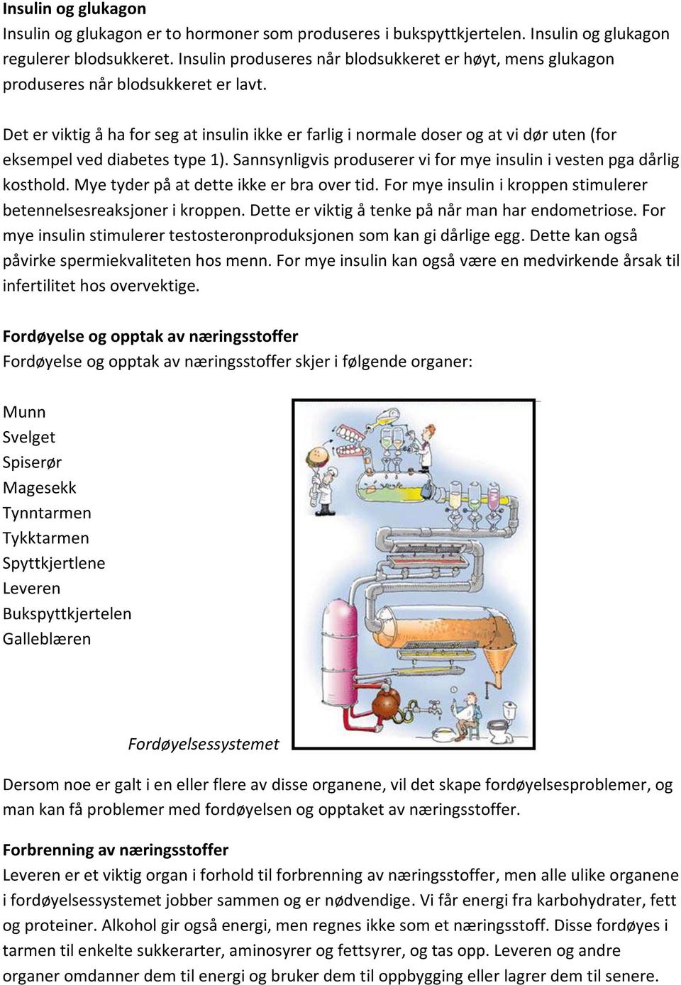 Det er viktig å ha for seg at insulin ikke er farlig i normale doser og at vi dør uten (for eksempel ved diabetes type 1). Sannsynligvis produserer vi for mye insulin i vesten pga dårlig kosthold.