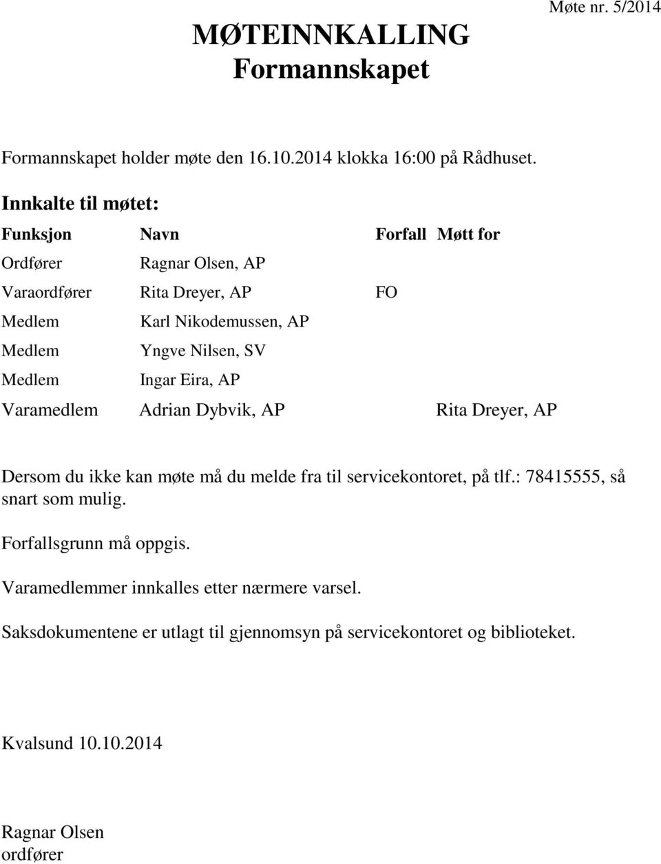 Nilsen, SV Medlem Ingar Eira, AP Varamedlem Adrian Dybvik, AP Rita Dreyer, AP Dersom du ikke kan møte må du melde fra til servicekontoret, på tlf.