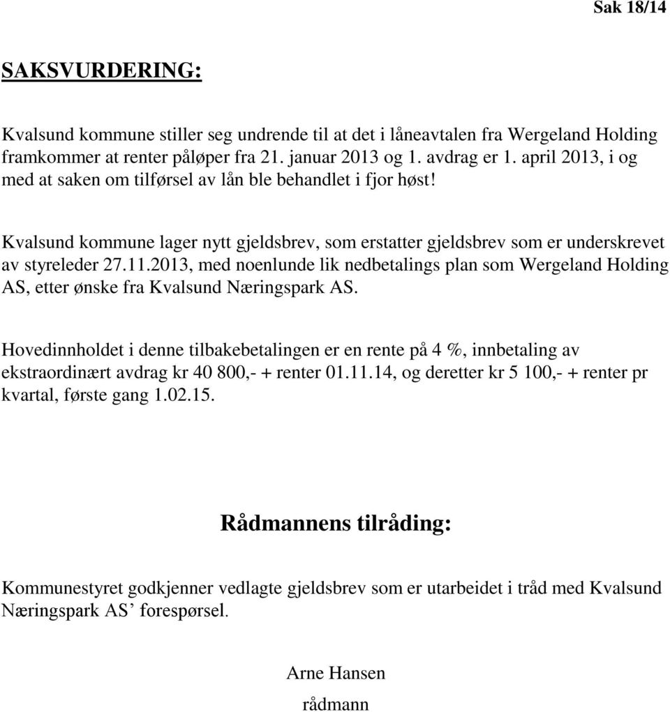 2013, med noenlunde lik nedbetalings plan som Wergeland Holding AS, etter ønske fra Kvalsund Næringspark AS.