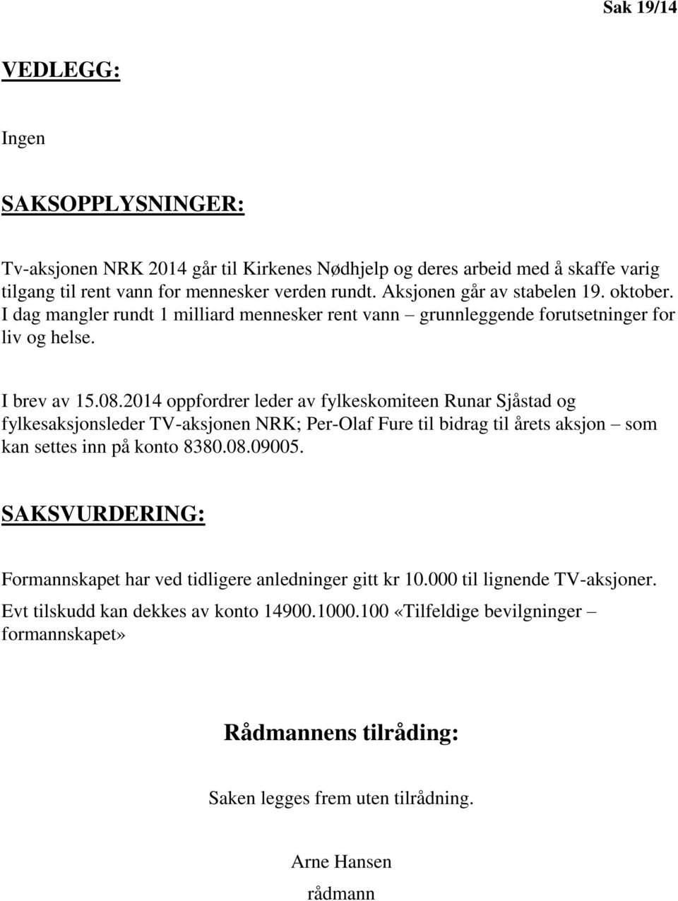 2014 oppfordrer leder av fylkeskomiteen Runar Sjåstad og fylkesaksjonsleder TV-aksjonen NRK; Per-Olaf Fure til bidrag til årets aksjon som kan settes inn på konto 8380.08.09005.