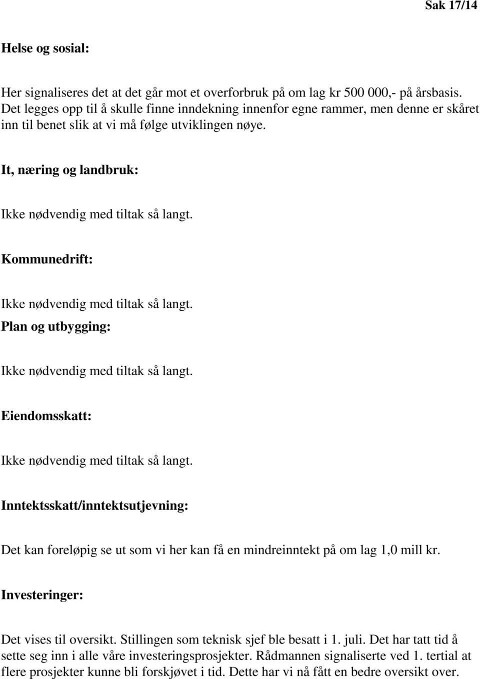 Kommunedrift: Ikke nødvendig med tiltak så langt. Plan og utbygging: Ikke nødvendig med tiltak så langt. Eiendomsskatt: Ikke nødvendig med tiltak så langt.