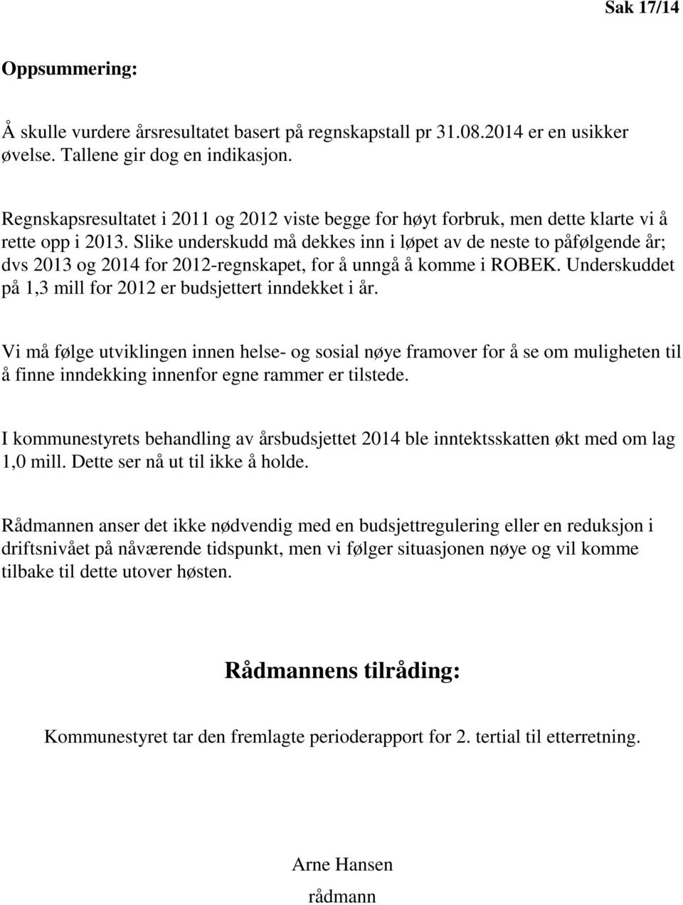 Slike underskudd må dekkes inn i løpet av de neste to påfølgende år; dvs 2013 og 2014 for 2012-regnskapet, for å unngå å komme i ROBEK. Underskuddet på 1,3 mill for 2012 er budsjettert inndekket i år.