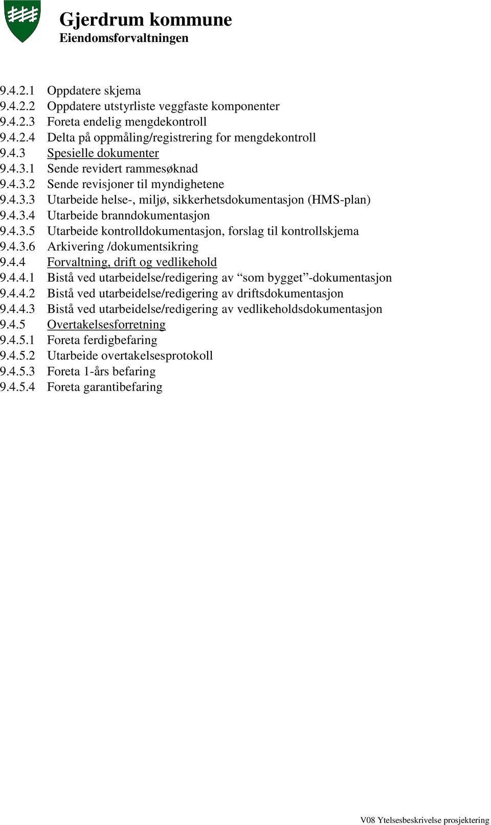 4.3.6 Arkivering /dokumentsikring 9.4.4 Forvaltning, drift og vedlikehold 9.4.4.1 Bistå ved utarbeidelse/redigering av som bygget -dokumentasjon 9.4.4.2 Bistå ved utarbeidelse/redigering av driftsdokumentasjon 9.