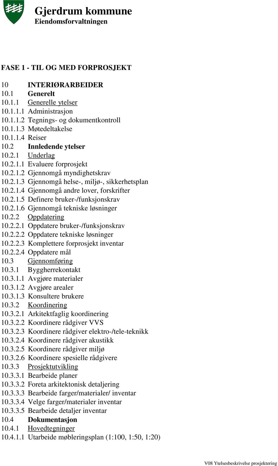 2.1.6 Gjennomgå tekniske løsninger 10.2.2 Oppdatering 10.2.2.1 Oppdatere bruker-/funksjonskrav 10.2.2.2 Oppdatere tekniske løsninger 10.2.2.3 Komplettere forprosjekt inventar 10.2.2.4 Oppdatere mål 10.