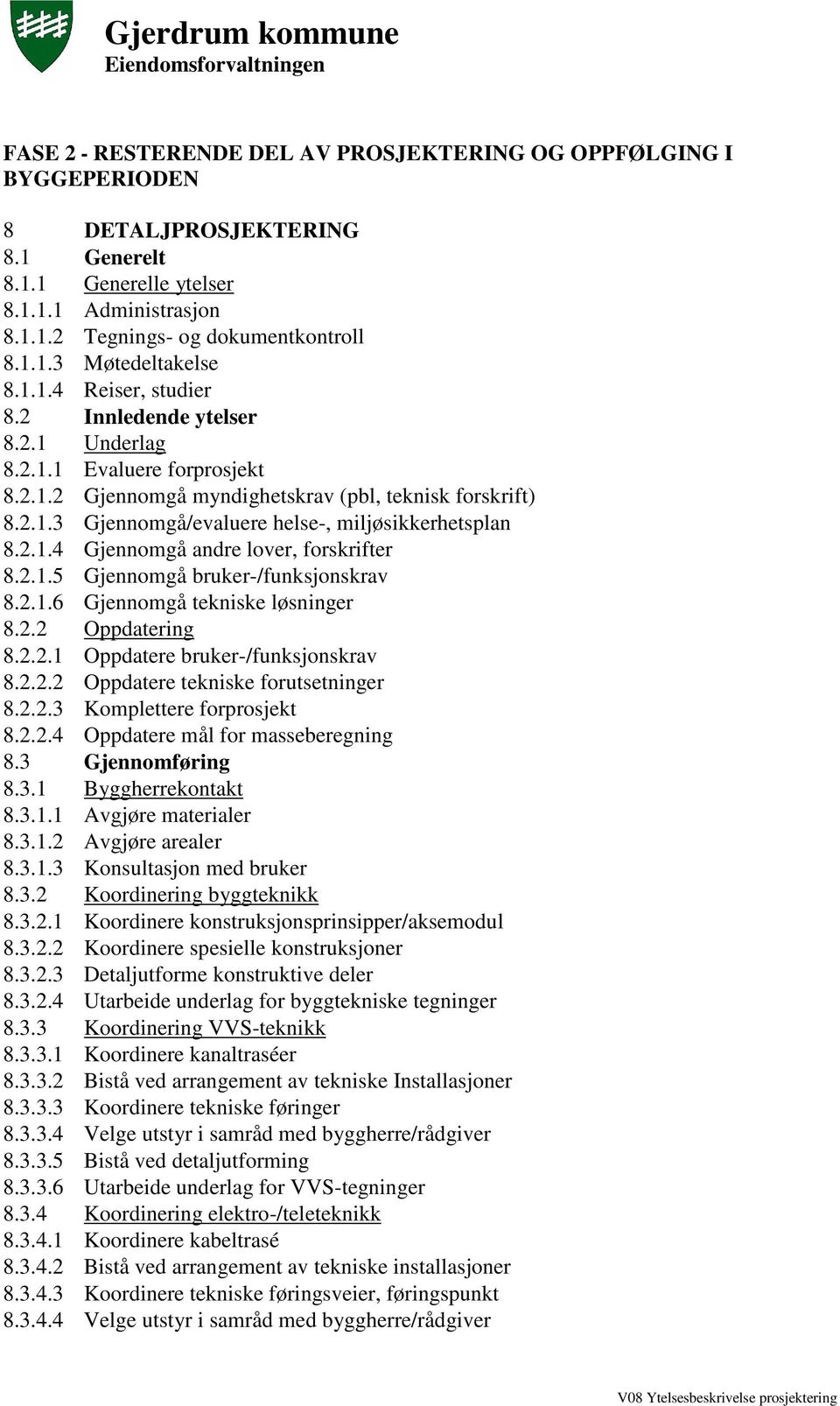 2.1.4 Gjennomgå andre lover, forskrifter 8.2.1.5 Gjennomgå bruker-/funksjonskrav 8.2.1.6 Gjennomgå tekniske løsninger 8.2.2 Oppdatering 8.2.2.1 Oppdatere bruker-/funksjonskrav 8.2.2.2 Oppdatere tekniske forutsetninger 8.