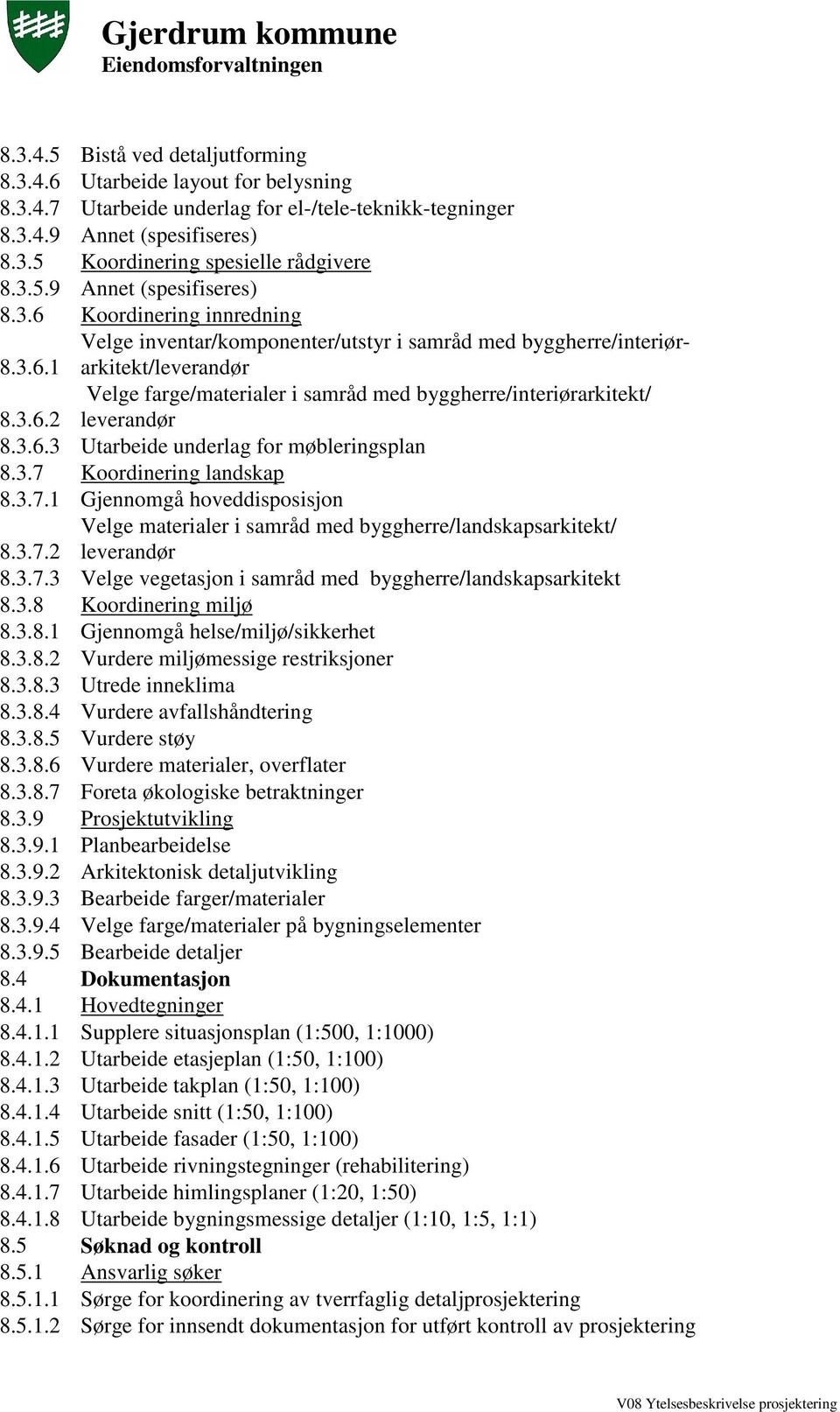 3.6.2 8.3.6.3 Utarbeide underlag for møbleringsplan 8.3.7 Koordinering landskap 8.3.7.1 Gjennomgå hoveddisposisjon Velge materialer i samråd med byggherre/landskapsarkitekt/ leverandør 8.3.7.2 8.3.7.3 Velge vegetasjon i samråd med byggherre/landskapsarkitekt 8.