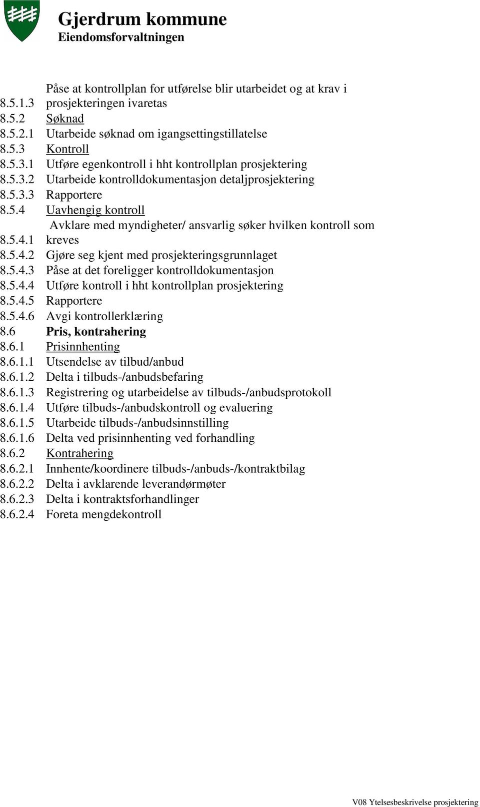 5.4.3 Påse at det foreligger kontrolldokumentasjon 8.5.4.4 Utføre kontroll i hht kontrollplan prosjektering 8.5.4.5 Rapportere 8.5.4.6 Avgi kontrollerklæring 8.6 Pris, kontrahering 8.6.1 Prisinnhenting 8.