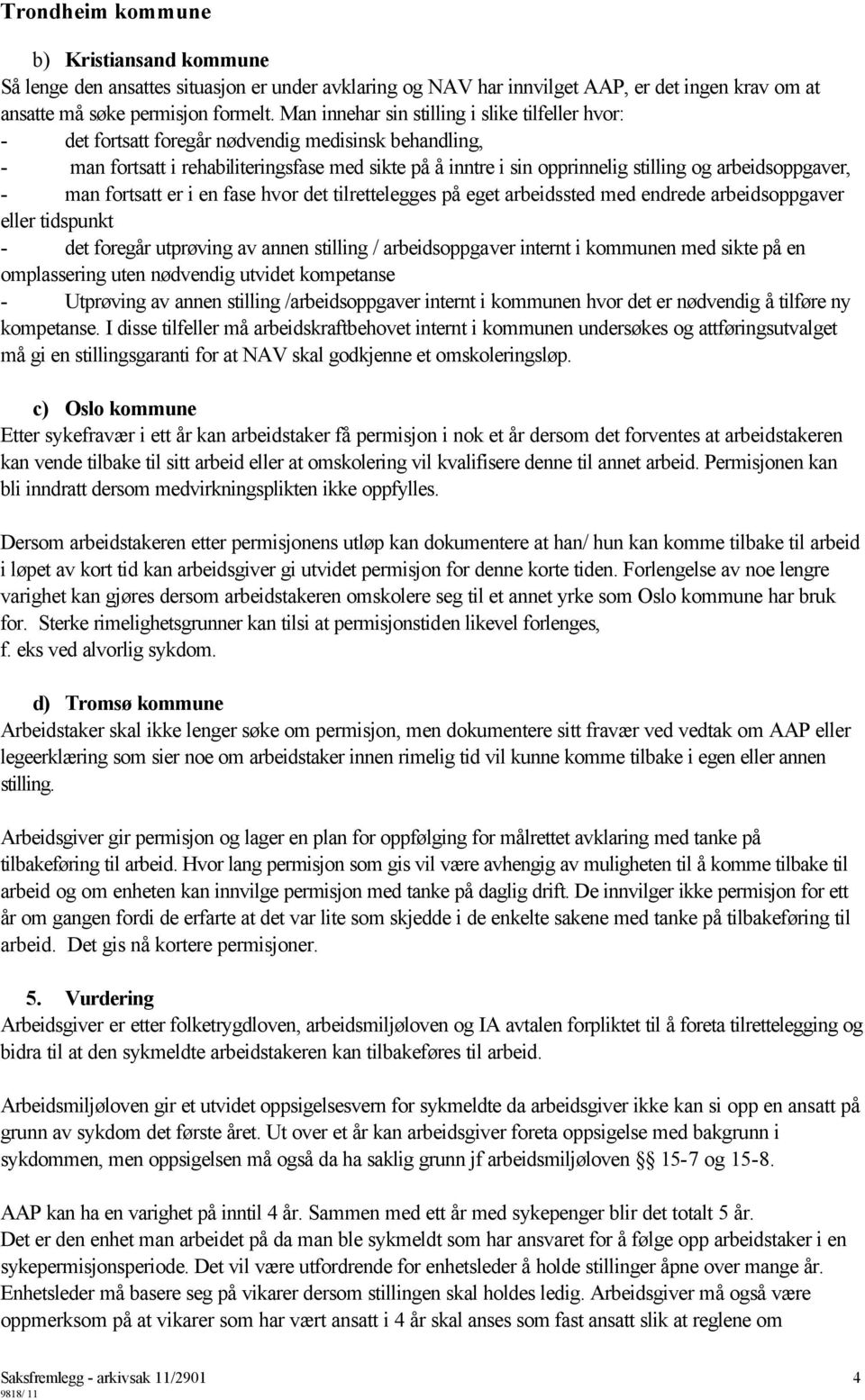 arbeidsoppgaver, - man fortsatt er i en fase hvor det tilrettelegges på eget arbeidssted med endrede arbeidsoppgaver eller tidspunkt - det foregår utprøving av annen stilling / arbeidsoppgaver