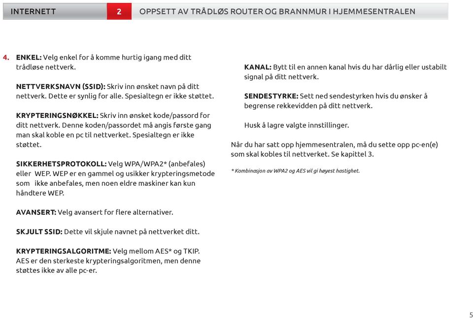 Denne koden/passordet må angis første gang man skal koble en pc til nettverket. Spesialtegn er ikke støttet. SIKKERHETSPROTOKOLL: Velg WPA/WPA2* (anbefales) eller WEP.