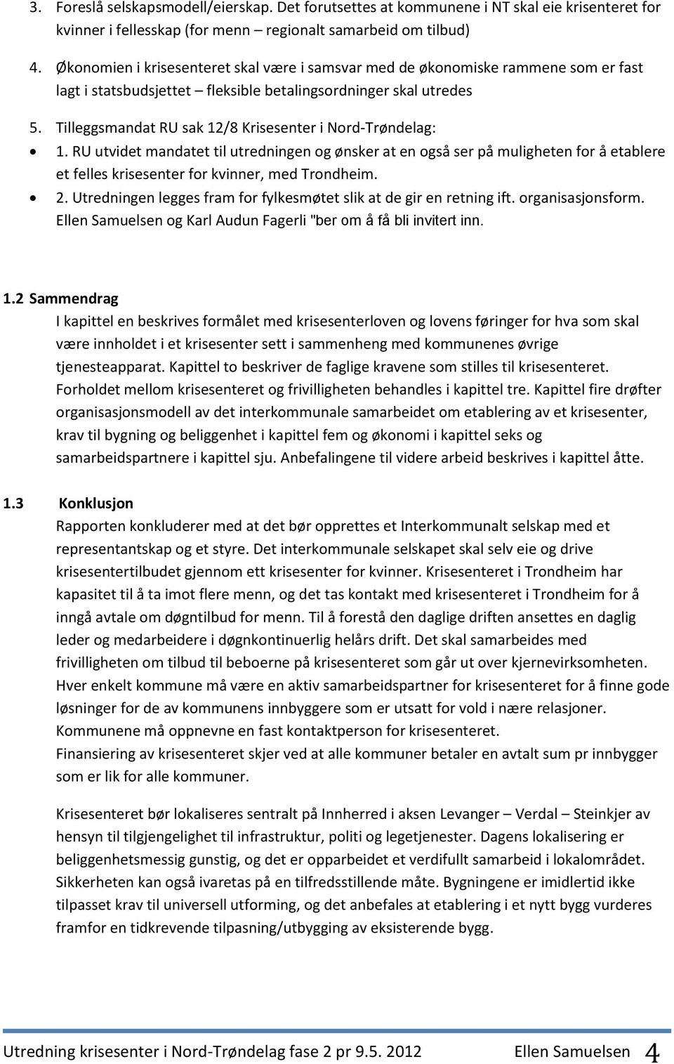 Tilleggsmandat RU sak 12/8 Krisesenter i Nord-Trøndelag: 1. RU utvidet mandatet til utredningen og ønsker at en også ser på muligheten for å etablere et felles krisesenter for kvinner, med Trondheim.