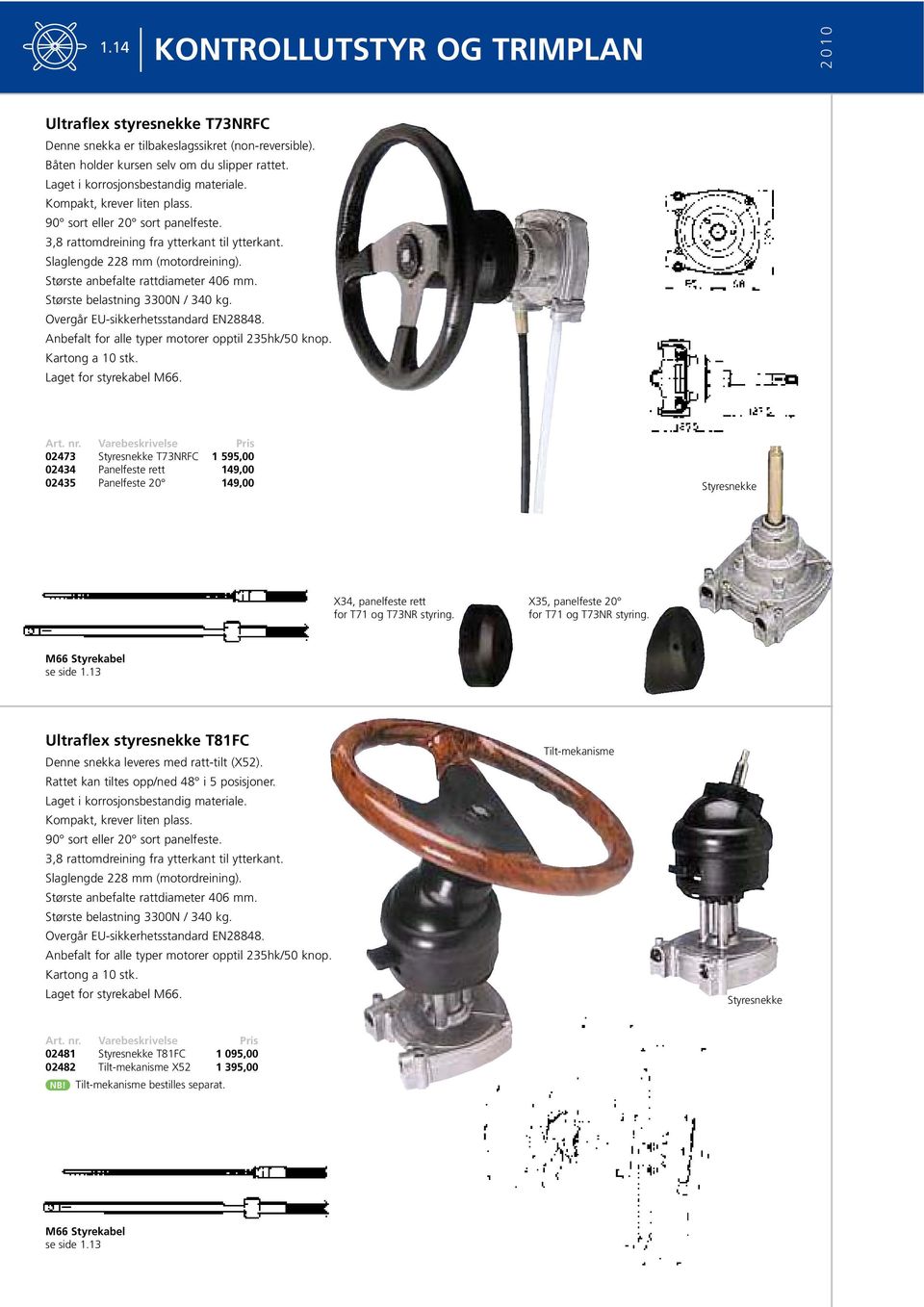 Største belastning 3300N / 340 kg. Overgår EU-sikkerhetsstandard EN28848. Anbefalt for alle typer motorer opptil 235hk/50 knop. Kartong a 10 stk. Laget for styrekabel M66. Art. nr.