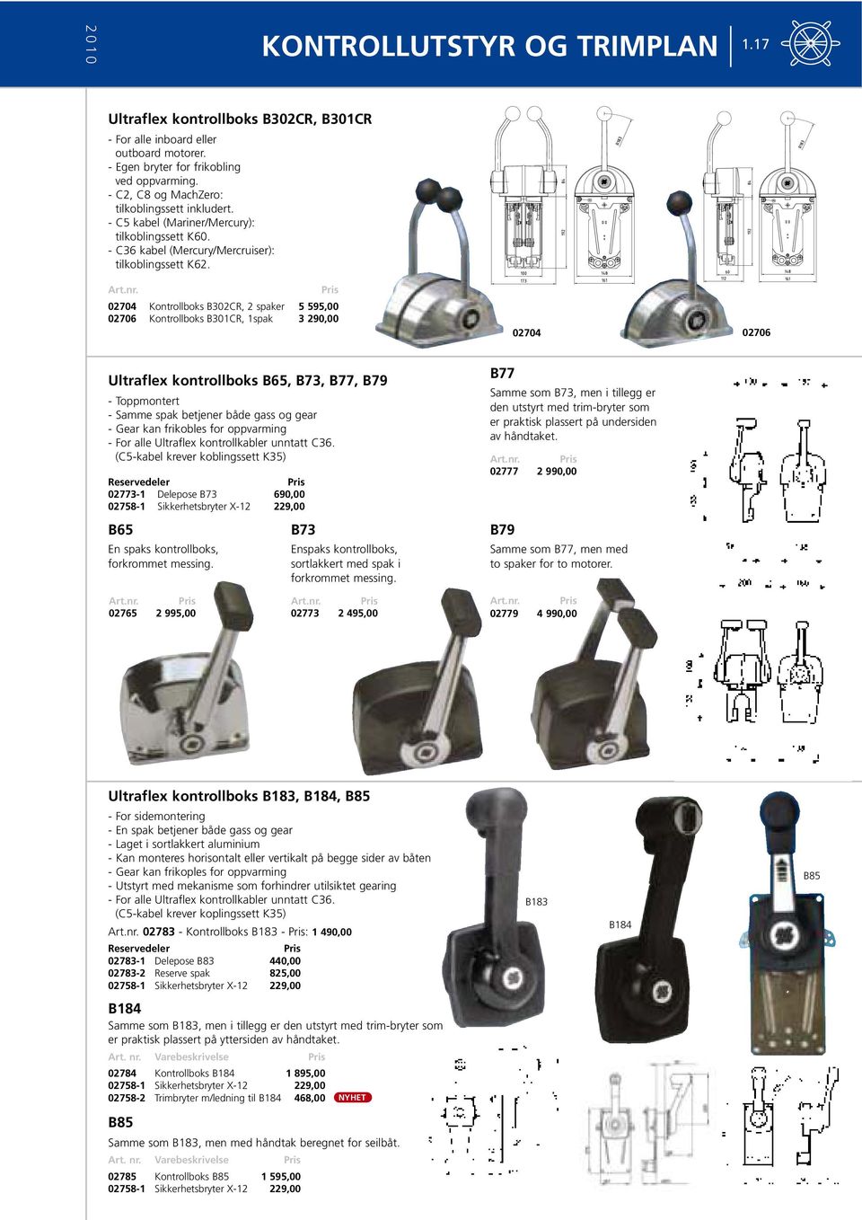 02704 Kontrollboks B302CR, 2 spaker 5 595,00 02706 Kontrollboks B301CR, 1spak 3 290,00 02704 02706 Ultraflex kontrollboks B65, B73, B77, B79 - Toppmontert - Samme spak betjener både gass og gear -