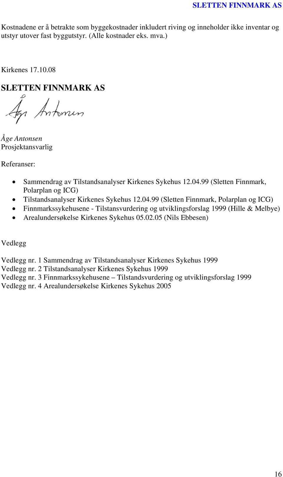 04.99 (Sletten Finnmark, Polarplan og ICG) Finnmarkssykehusene - Tilstansvurdering og utviklingsforslag 1999 (Hille & Melbye) Arealundersøkelse Kirkenes Sykehus 05.02.