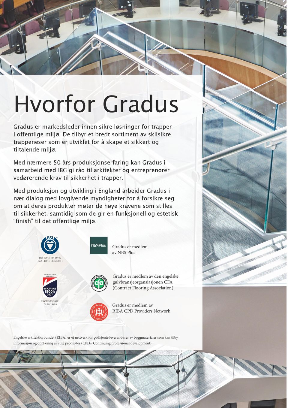 Med nærmere 50 års produksjonserfaring kan Gradus i samarbeid med IBG gi råd til arkitekter og entreprenører vedørerende krav til sikkerhet i trapper.