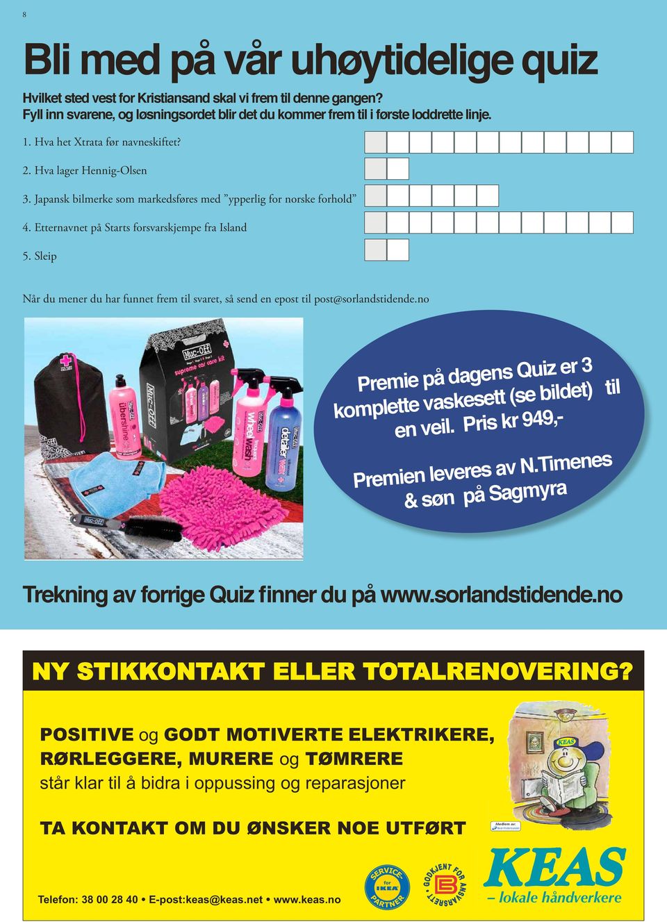 Sleip Når du mener du har funnet frem til svaret, så send en epost til post@sorlandstidende.no Premie på dagens Quiz er 3 komplette vaskesett (se bildet) til en veil.