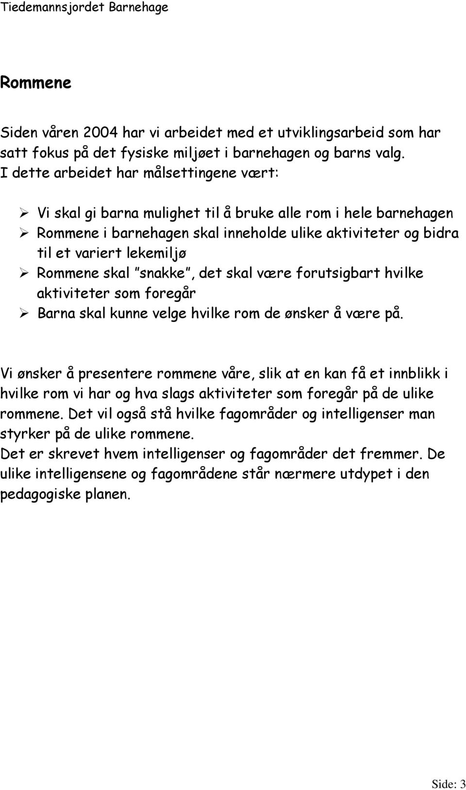 Rommene skal snakke, det skal være forutsigbart hvilke aktiviteter som foregår Barna skal kunne velge hvilke rom de ønsker å være på.