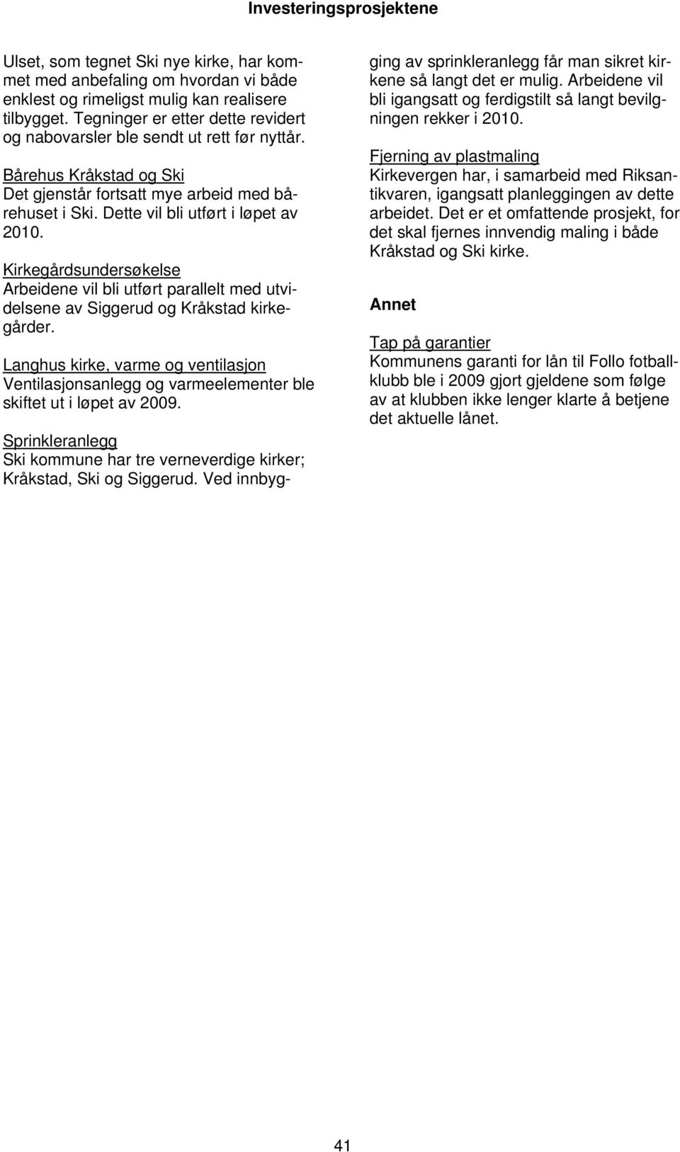 Dette vil bli utført i løpet av Kirkegårdsundersøkelse Arbeidene vil bli utført parallelt med utvidelsene av Siggerud og Kråkstad kirkegårder.