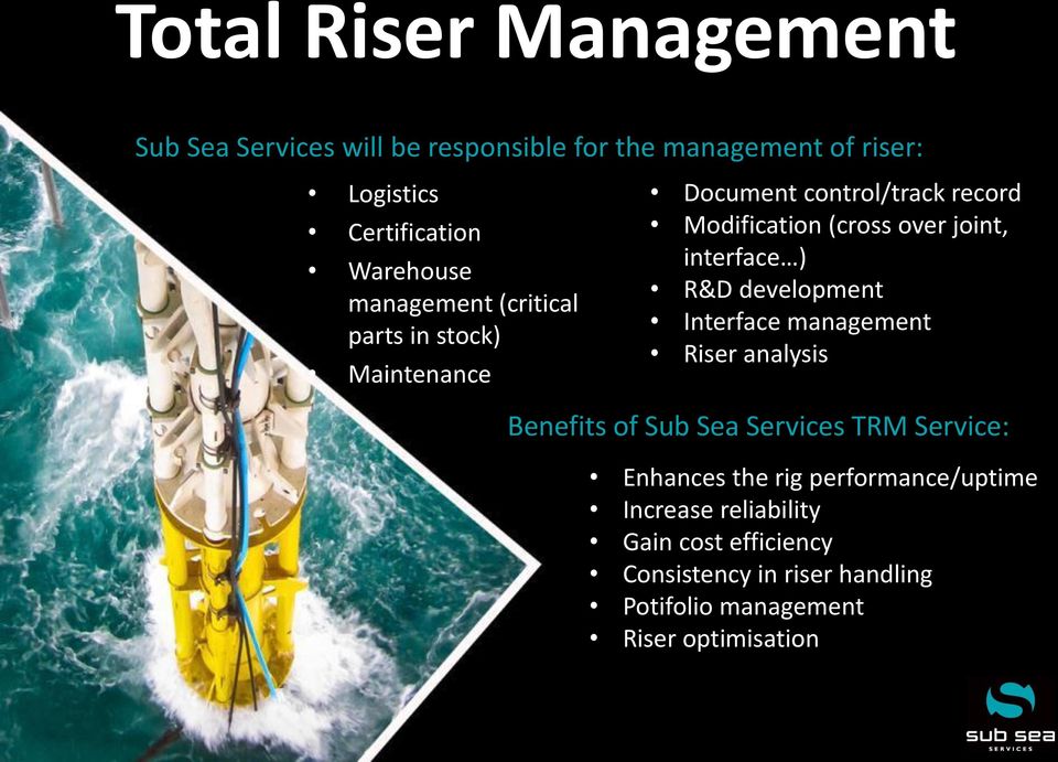 interface ) R&D development Interface management Riser analysis Benefits of Sub Sea Services TRM Service: Enhances the
