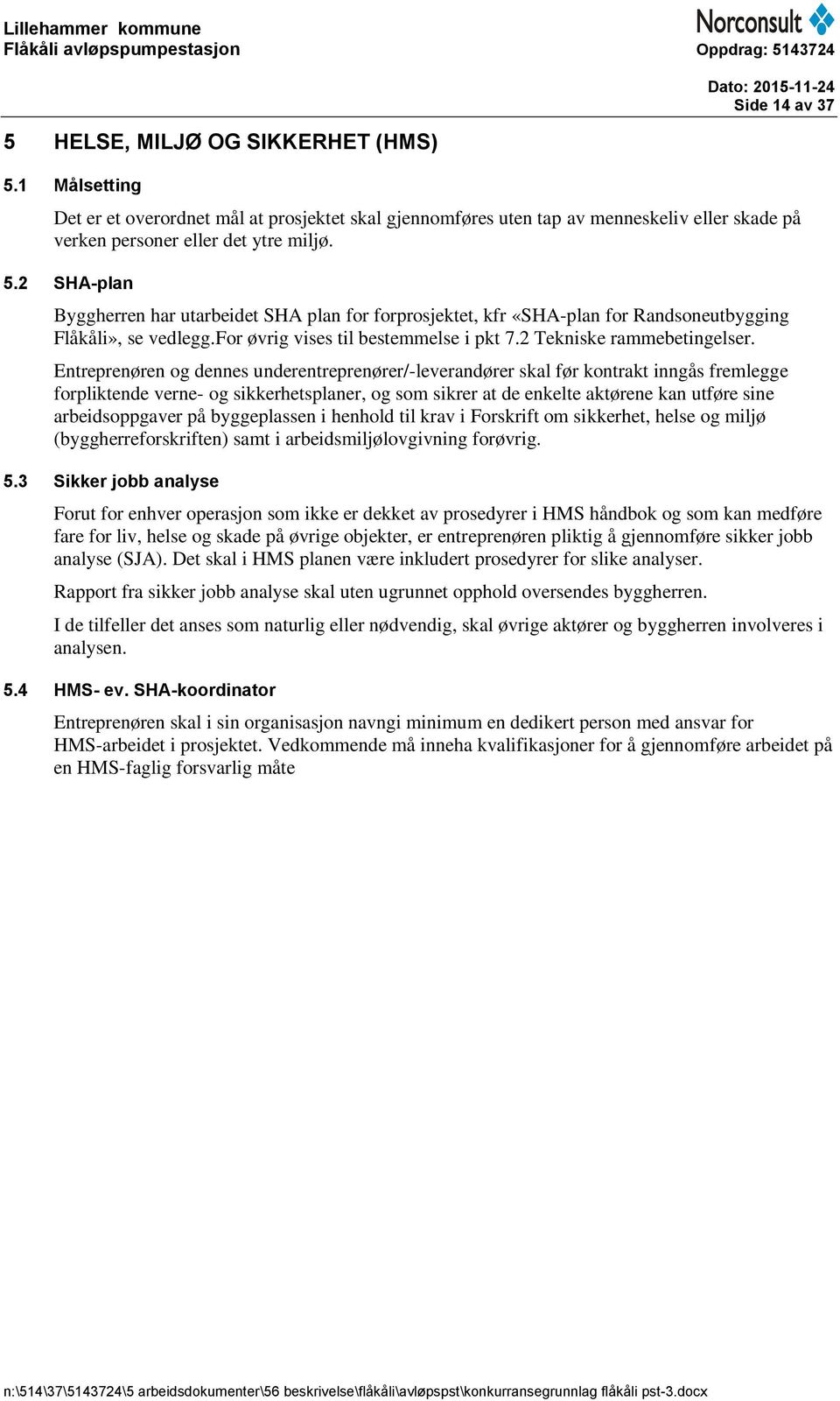 Entreprenøren og dennes underentreprenører/-leverandører skal før kontrakt inngås fremlegge forpliktende verne- og sikkerhetsplaner, og som sikrer at de enkelte aktørene kan utføre sine