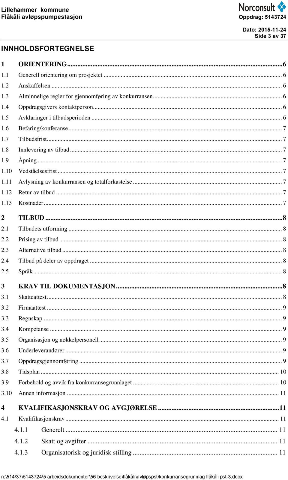 .. 7 1.12 Retur av tilbud... 7 1.13 Kostnader... 7 2 TILBUD... 8 2.1 Tilbudets utforming... 8 2.2 Prising av tilbud... 8 2.3 Alternative tilbud... 8 2.4 Tilbud på deler av oppdraget... 8 2.5 Språk.