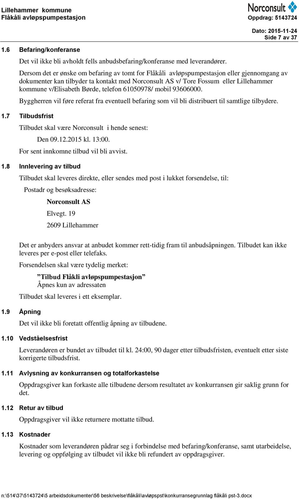 v/elisabeth Børde, telefon 61050978/ mobil 93606000. Byggherren vil føre referat fra eventuell befaring som vil bli distribuert til samtlige tilbydere. 1.