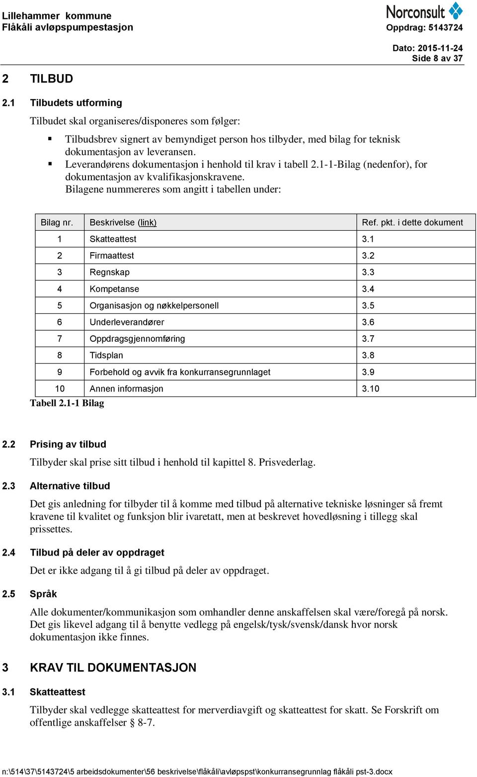 Beskrivelse (link) Ref. pkt. i dette dokument 1 Skatteattest 3.1 2 Firmaattest 3.2 3 Regnskap 3.3 4 Kompetanse 3.4 5 Organisasjon og nøkkelpersonell 3.5 6 Underleverandører 3.