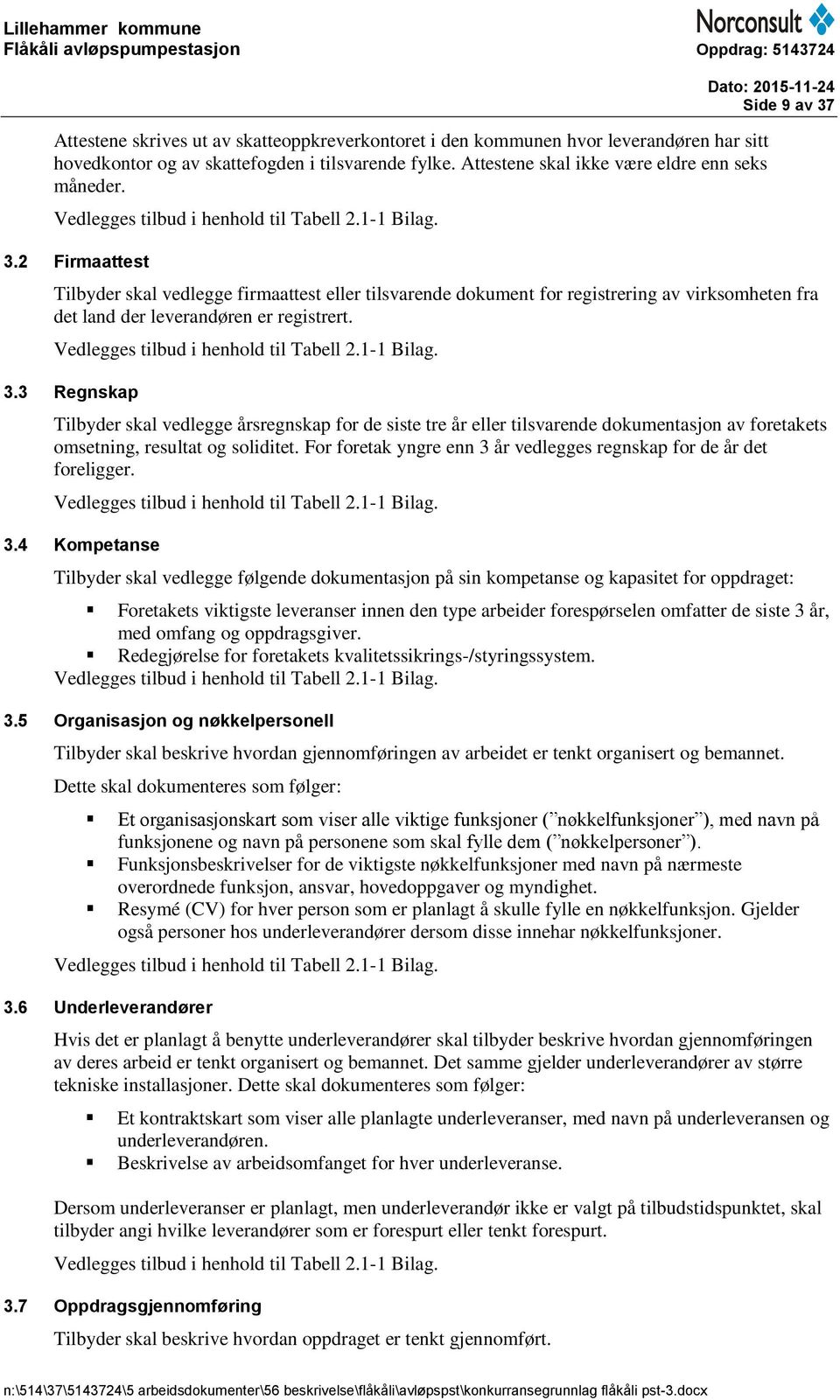 2 Firmaattest Side 9 av 37 Tilbyder skal vedlegge firmaattest eller tilsvarende dokument for registrering av virksomheten fra det land der leverandøren er registrert.