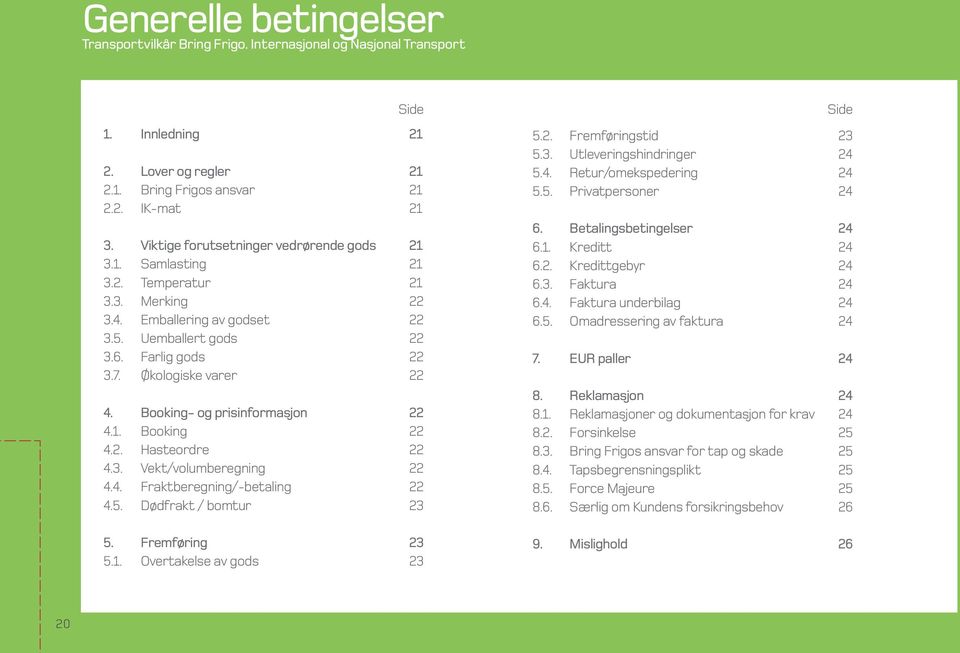 Booking- og prisinformasjon 22 4.1. Booking 22 4.2. Hasteordre 22 4.3. Vekt/volumberegning 22 4.4. Fraktberegning/-betaling 22 4.5. Dødfrakt / bomtur 23 5. Fremføring 23 5.1. Overtakelse av gods 23 Side 5.