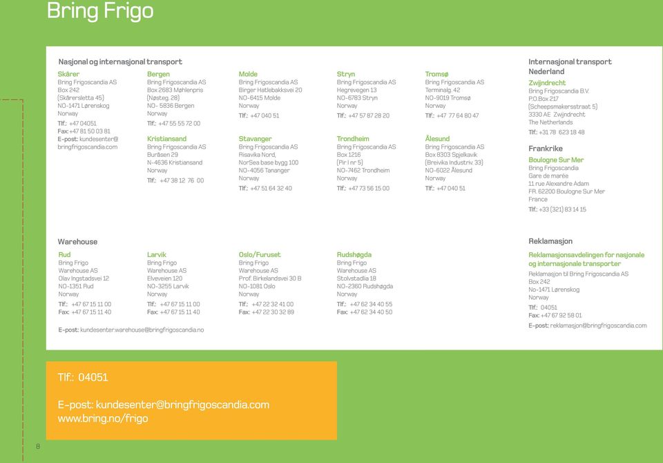 : +47 55 55 72 00 Kristiansand Bring Frigoscandia AS Buråsen 29 N-4636 Kristiansand Norway Tlf.: +47 38 12 76 00 Molde Bring Frigoscandia AS Birger Hatlebakksvei 20 NO-6415 Molde Norway Tlf.