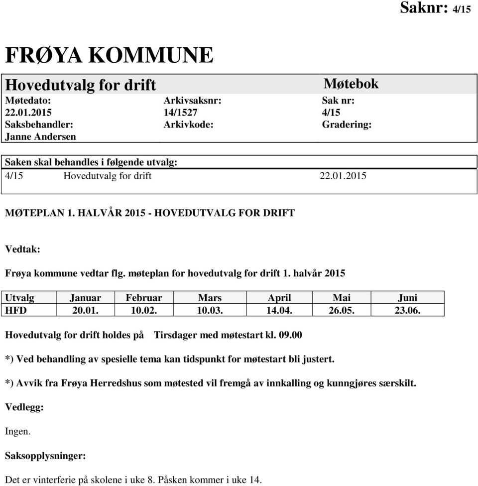 HALVÅR 2015 - HOVEDUTVALG FOR DRIFT Vedtak: Frøya kommune vedtar flg. møteplan for hovedutvalg for drift 1. halvår 2015 Utvalg Januar Februar Mars April Mai Juni HFD 20.01. 10.02. 10.03. 14.04. 26.