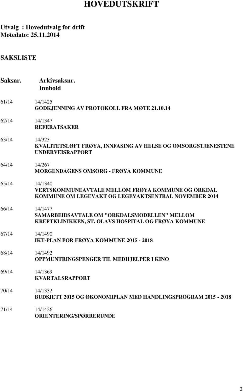 VERTSKOMMUNEAVTALE MELLOM FRØYA KOMMUNE OG ORKDAL KOMMUNE OM LEGEVAKT OG LEGEVAKTSENTRAL NOVEMBER 2014 66/14 14/1477 SAMARBEIDSAVTALE OM "ORKDALSMODELLEN" MELLOM KREFTKLINIKKEN, ST.