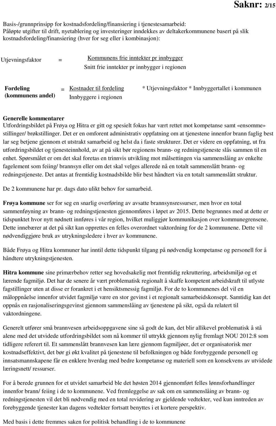 fordeling * Utjevningsfaktor * Innbyggertallet i kommunen (kommunens andel) Innbyggere i regionen Generelle kommentarer Utfordringsbildet på Frøya og Hitra er gitt og spesielt fokus har vært rettet