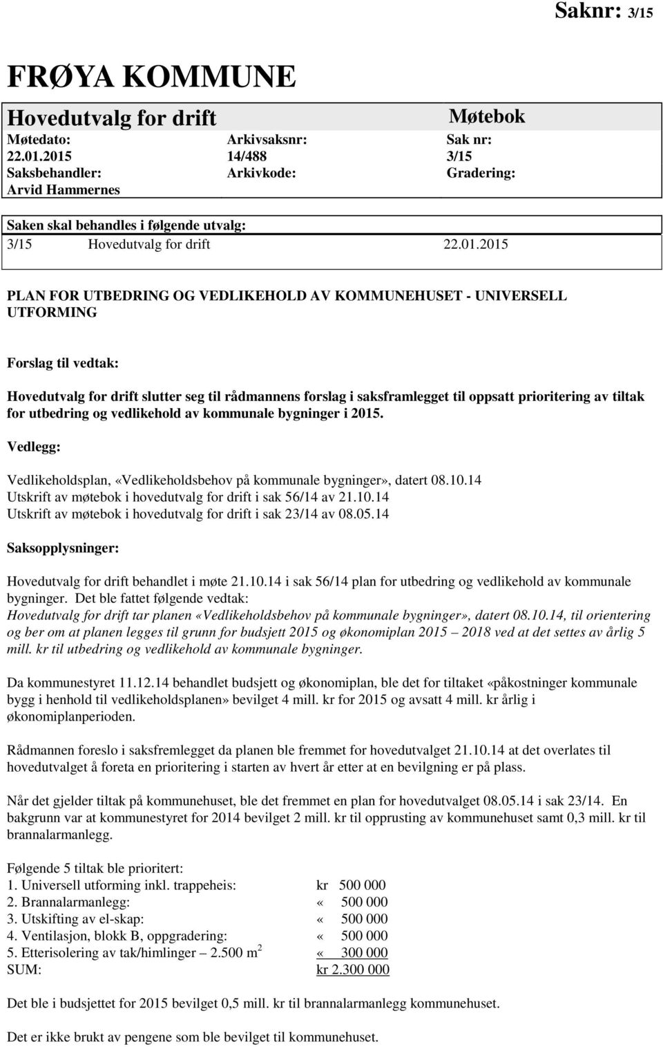 VEDLIKEHOLD AV KOMMUNEHUSET - UNIVERSELL UTFORMING Forslag til vedtak: Hovedutvalg for drift slutter seg til rådmannens forslag i saksframlegget til oppsatt prioritering av tiltak for utbedring og