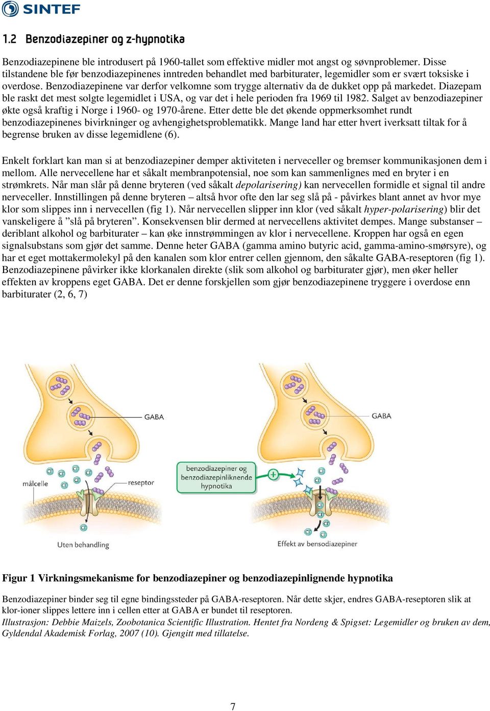 Benzodiazepinene var derfor velkomne som trygge alternativ da de dukket opp på markedet. Diazepam ble raskt det mest solgte legemidlet i USA, og var det i hele perioden fra 1969 til 1982.