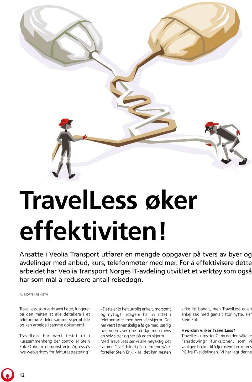 Av Morten Nenseth TravelLess, som verktøyet heter, fungerer på den måten at alle deltakere i et telefonmøte deler samme skjermbilde og kan arbeide i samme dokument!