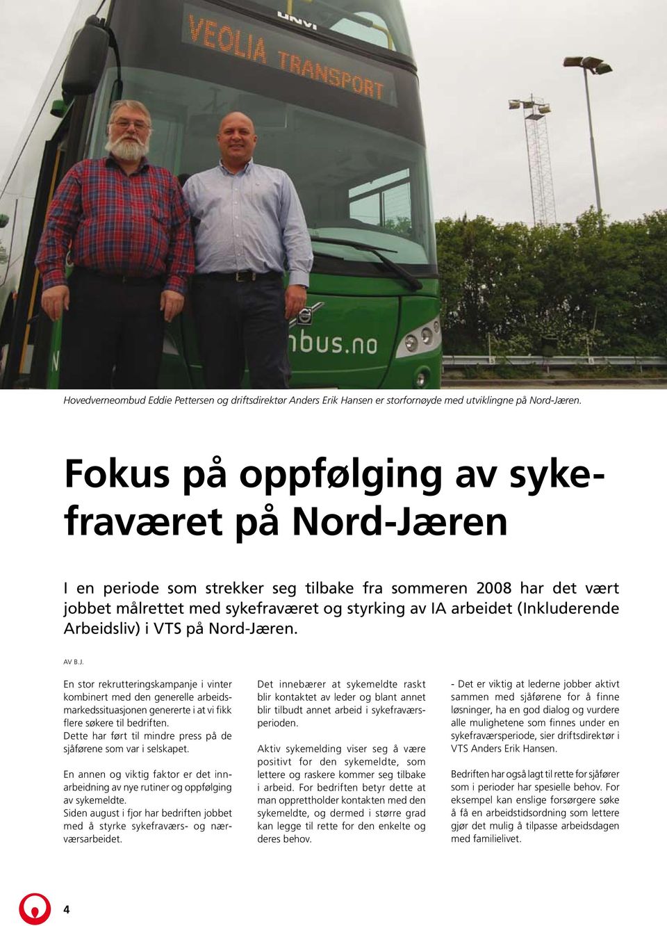 Arbeidsliv) i VTS på Nord-Jæren. Av B.J. En stor rekrutteringskampanje i vinter kombinert med den generelle arbeidsmarkedssituasjonen genererte i at vi fikk flere søkere til bedriften.