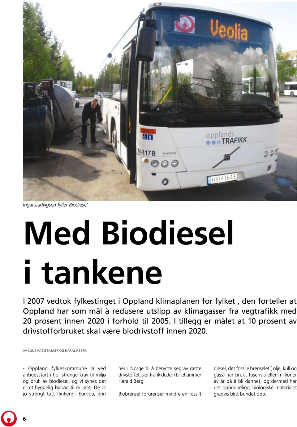 Av Sune Aabø Parker og harald berg - Oppland fylkeskommune la ved anbudsstart i fjor strenge krav til miljø og bruk av biodiesel, og vi synes det er et hyggelig bidrag til miljøet.