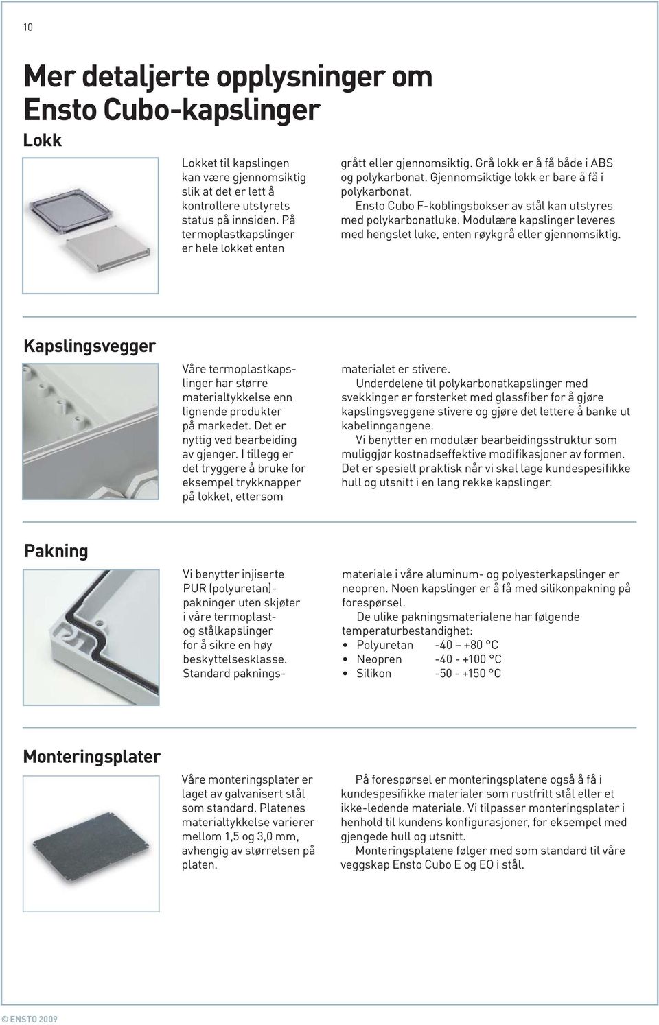 Ensto Cubo F-koblingsbokser av stål kan utstyres med polykarbonatluke. Modulære kapslinger leveres med hengslet luke, enten røykgrå eller gjennomsiktig.