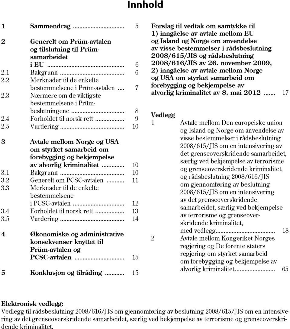 .. 10 3 Avtale mellom Norge og USA om styrket samarbeid om forebygging og bekjempelse av alvorlig kriminalitet... 10 3.1 Bakgrunn... 10 3.2 Generelt om PCSC-avtalen... 11 3.