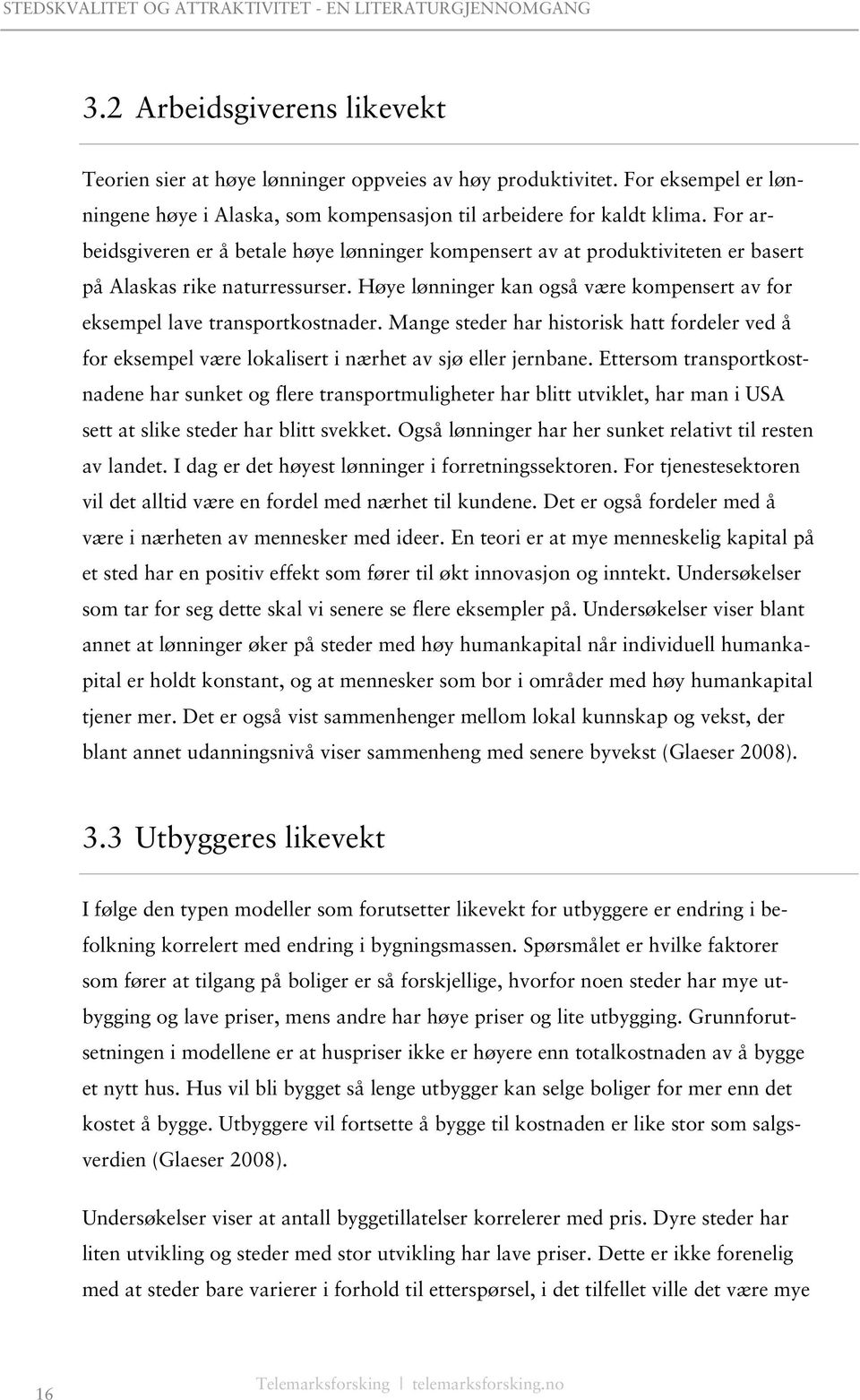 Høye lønninger kan også være kompensert av for eksempel lave transportkostnader. Mange steder har historisk hatt fordeler ved å for eksempel være lokalisert i nærhet av sjø eller jernbane.