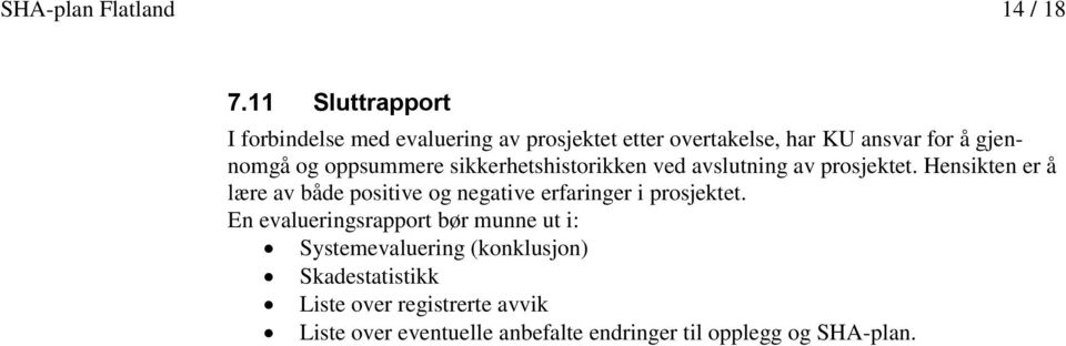 både positive og negative erfaringer i prosjektet En evalueringsrapport bør munne ut i: Systemevaluering